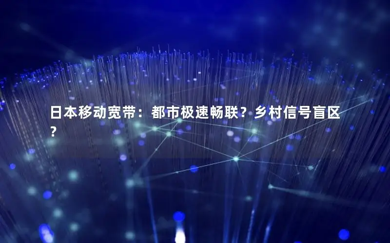 日本移动宽带：都市极速畅联？乡村信号盲区？