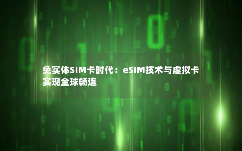 免实体SIM卡时代：eSIM技术与虚拟卡实现全球畅连