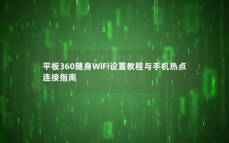 平板360随身WiFi设置教程与手机热点连接指南