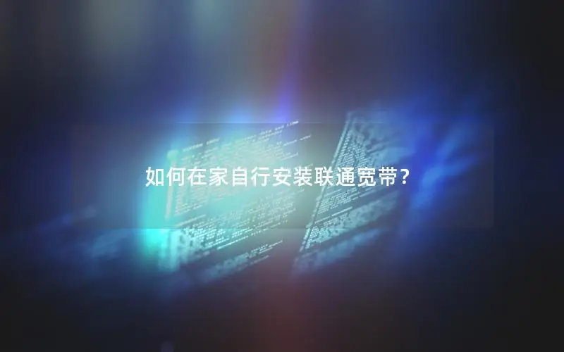 如何在家自行安装联通宽带？