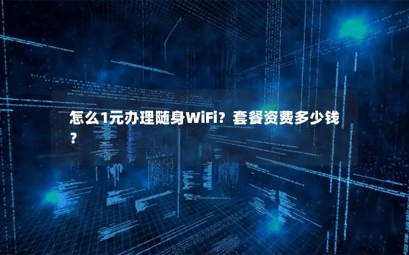 怎么1元办理随身WiFi？套餐资费多少钱？