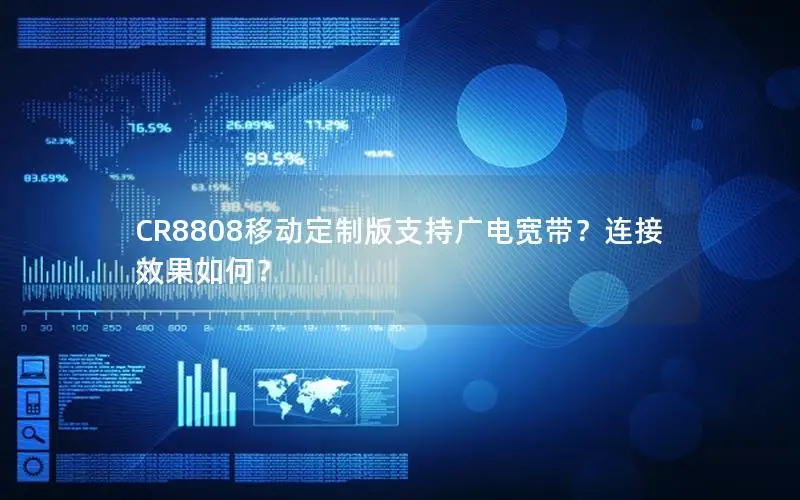 CR8808移动定制版支持广电宽带？连接效果如何？