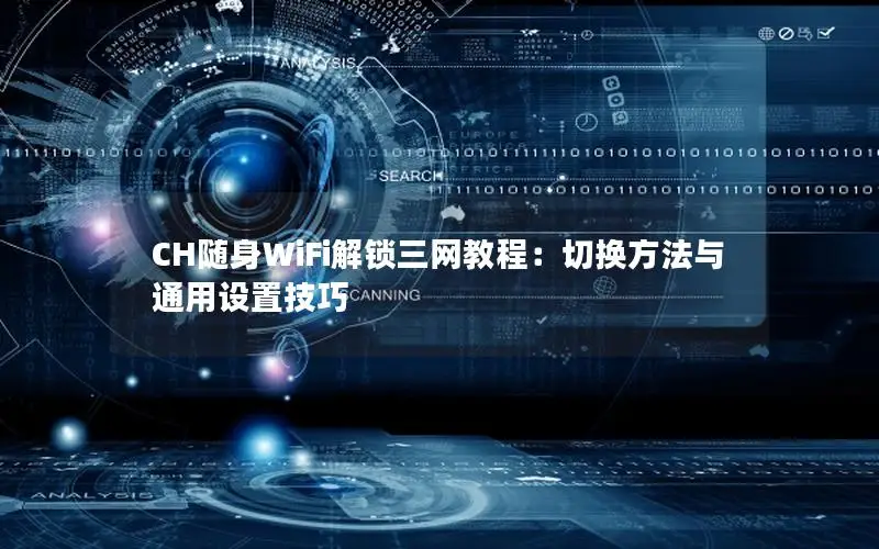 CH随身WiFi解锁三网教程：切换方法与通用设置技巧