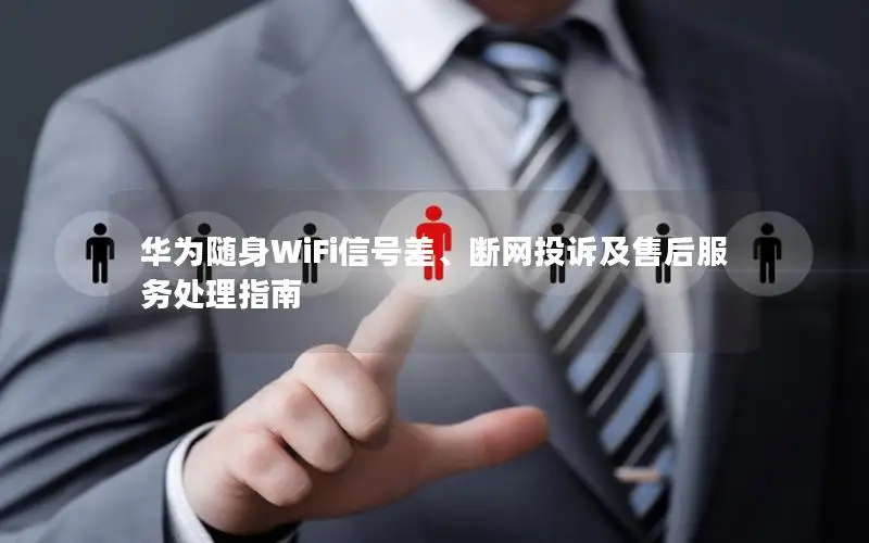 华为随身WiFi信号差、断网投诉及售后服务处理指南