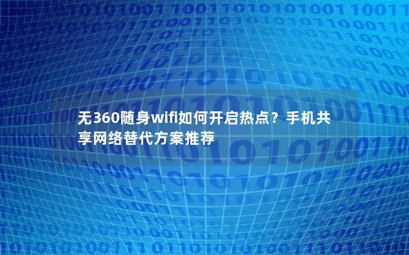 无360随身wifi如何开启热点？手机共享网络替代方案推荐