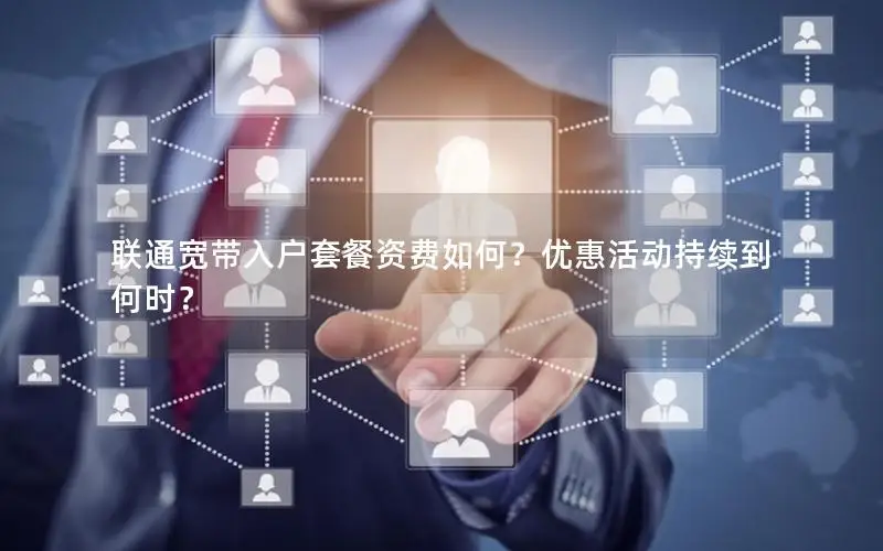 联通宽带入户套餐资费如何？优惠活动持续到何时？