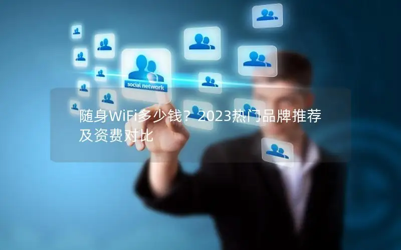 随身WiFi多少钱？2023热门品牌推荐及资费对比