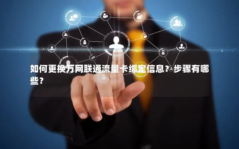 如何更换万网联通流量卡绑定信息？步骤有哪些？