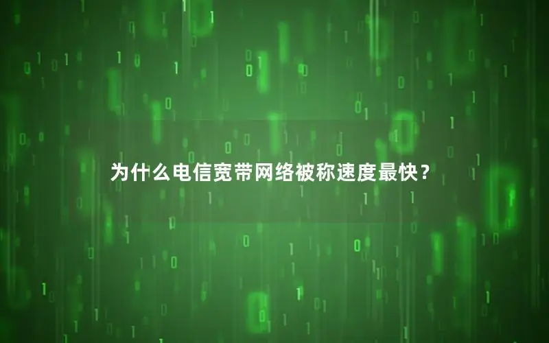 为什么电信宽带网络被称速度最快？