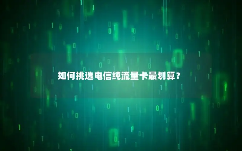 如何挑选电信纯流量卡最划算？