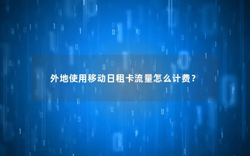 外地使用移动日租卡流量怎么计费？