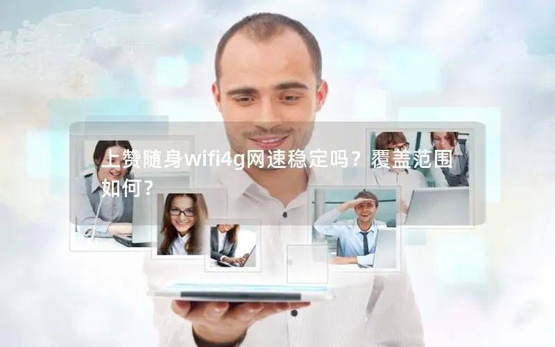 上赞随身wifi4g网速稳定吗？覆盖范围如何？