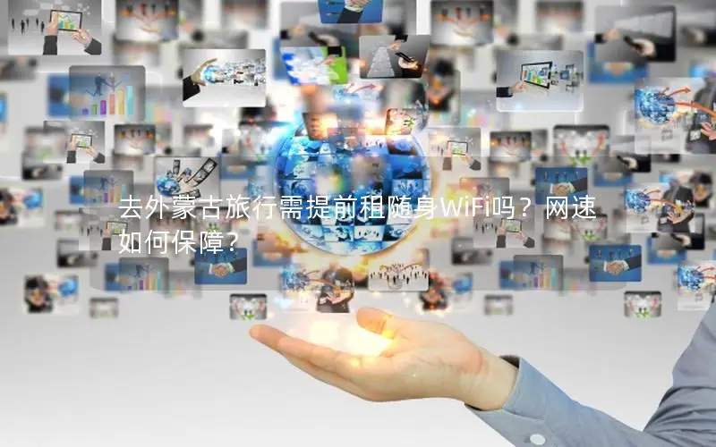 去外蒙古旅行需提前租随身WiFi吗？网速如何保障？
