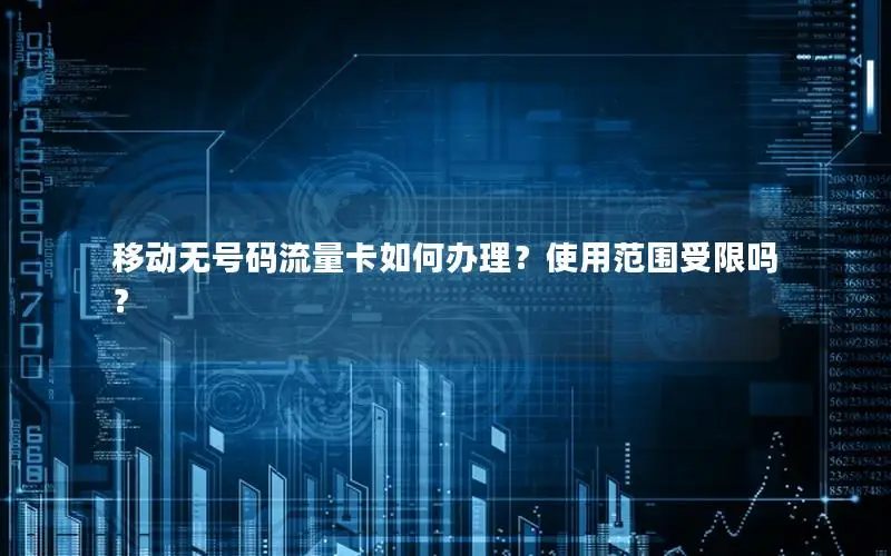 移动无号码流量卡如何办理？使用范围受限吗？