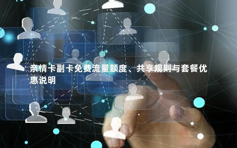 亲情卡副卡免费流量额度、共享规则与套餐优惠说明