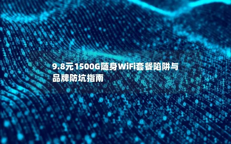 9.8元1500G随身WiFi套餐陷阱与品牌防坑指南