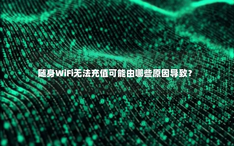 随身WiFi无法充值可能由哪些原因导致？