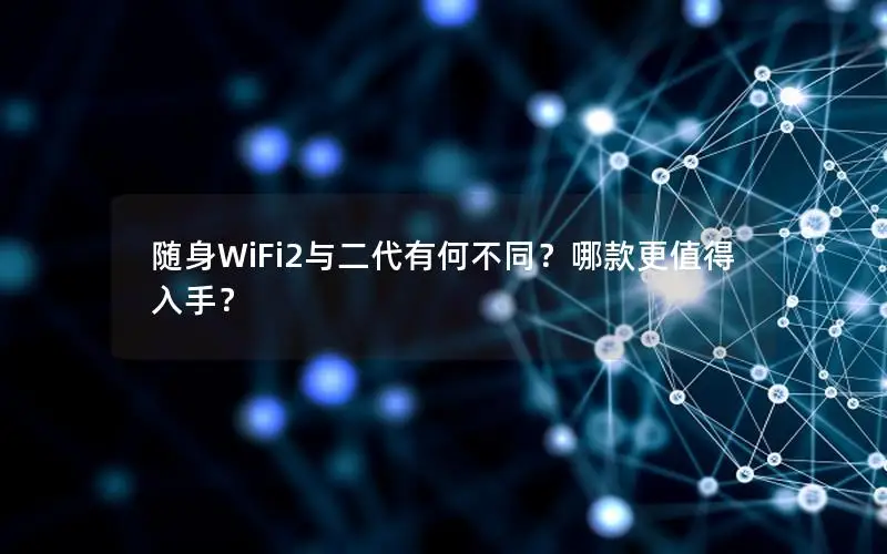 随身WiFi2与二代有何不同？哪款更值得入手？