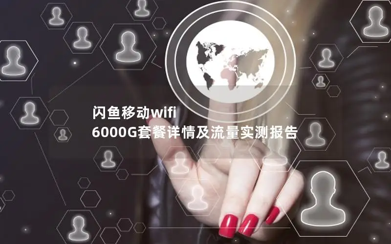 闪鱼移动wifi 6000G套餐详情及流量实测报告