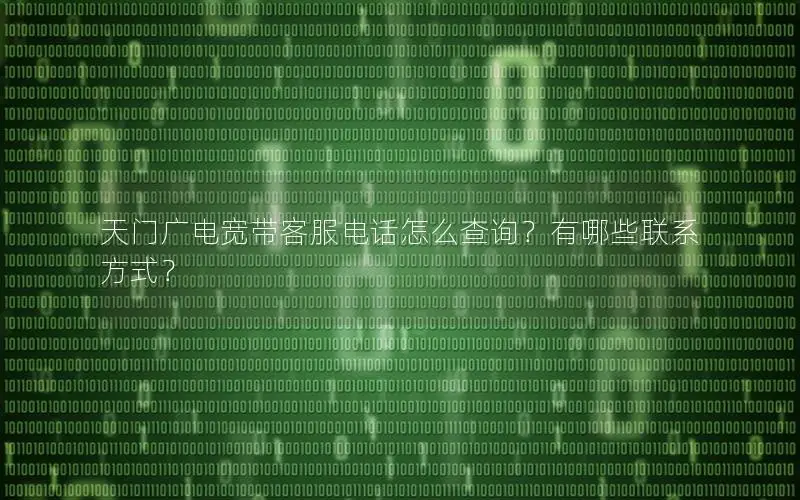 天门广电宽带客服电话怎么查询？有哪些联系方式？