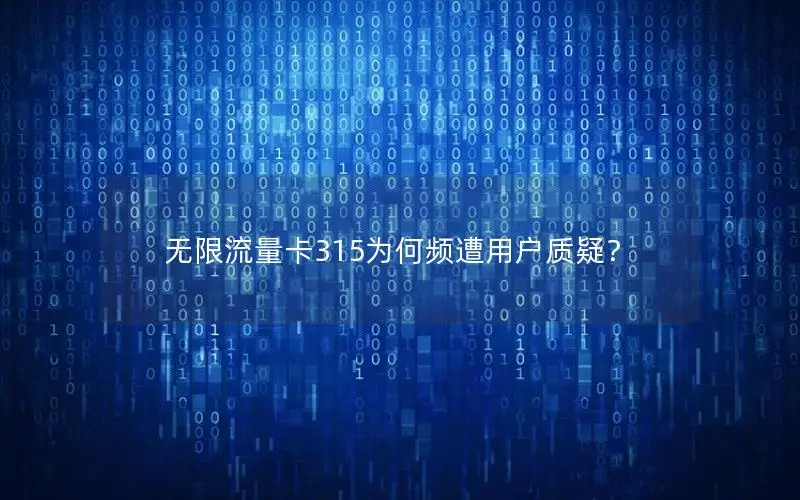 无限流量卡315为何频遭用户质疑？