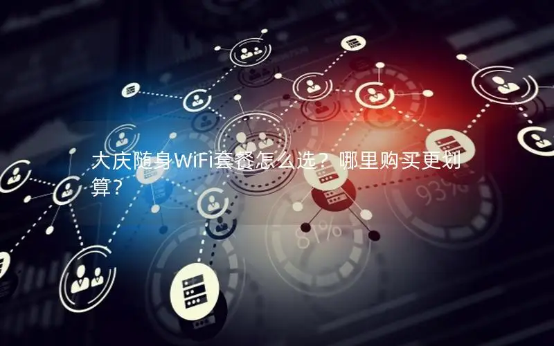 大庆随身WiFi套餐怎么选？哪里购买更划算？