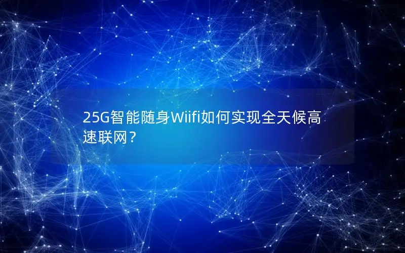 25G智能随身Wiifi如何实现全天候高速联网？