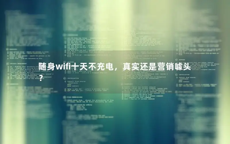 随身wifi十天不充电，真实还是营销噱头？