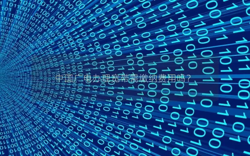 中国广电办理宽带需缴纳费用吗？