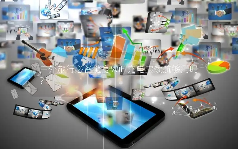 户外旅行必备随身WiFi充电宝续航够用吗？
