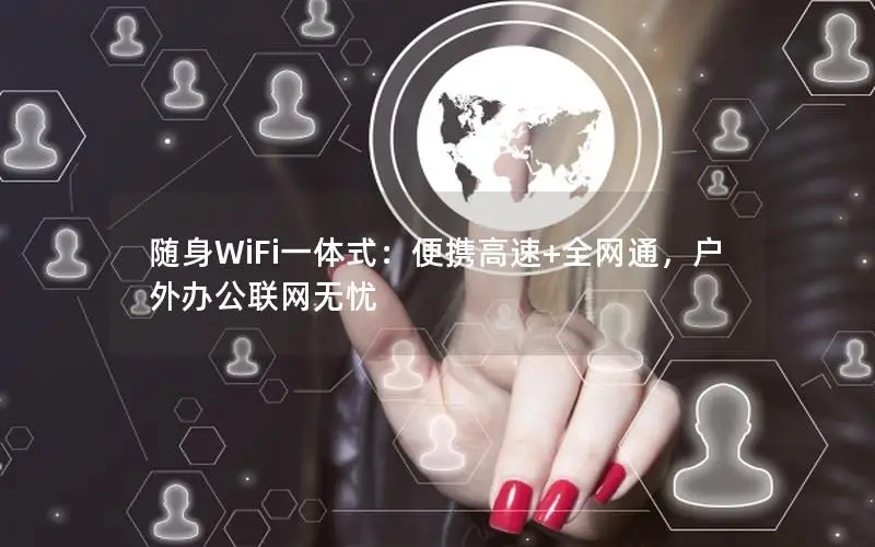 随身WiFi一体式：便携高速+全网通，户外办公联网无忧