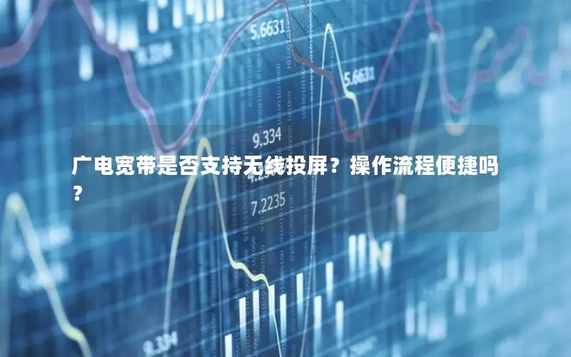 广电宽带是否支持无线投屏？操作流程便捷吗？