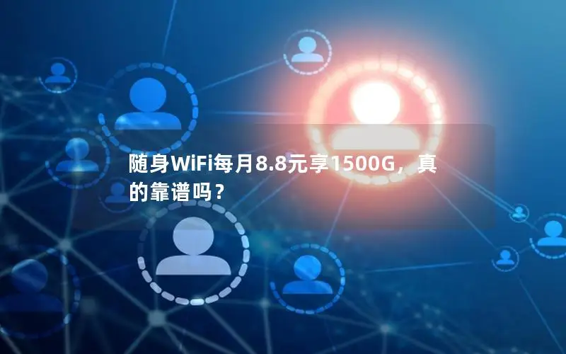 随身WiFi每月8.8元享1500G，真的靠谱吗？