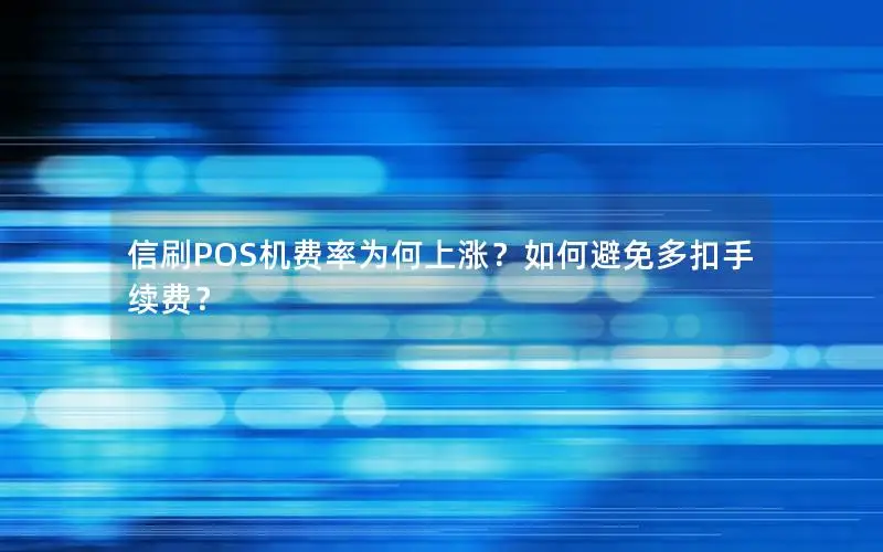 信刷POS机费率为何上涨？如何避免多扣手续费？