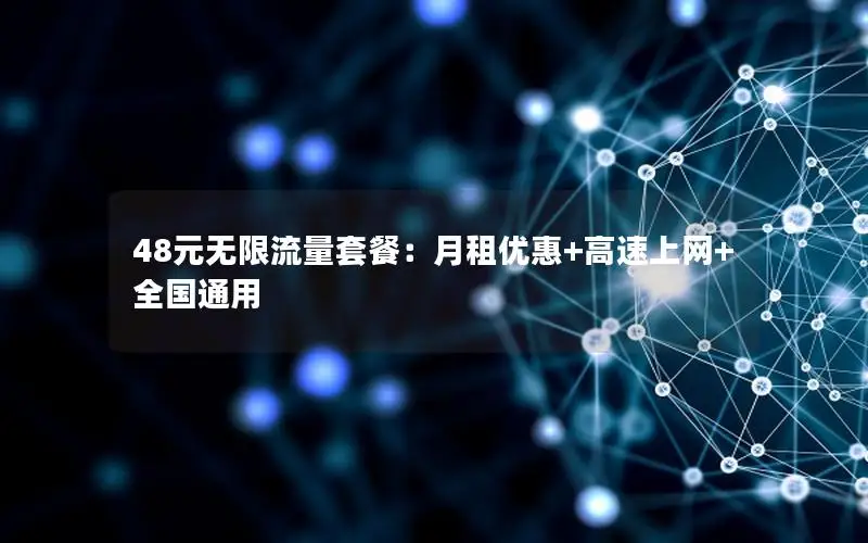 48元无限流量套餐：月租优惠+高速上网+全国通用