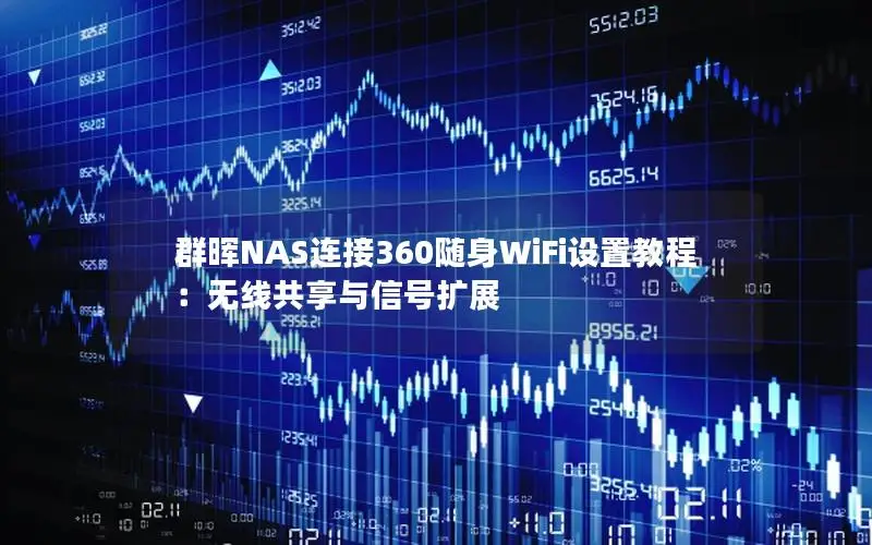 群晖NAS连接360随身WiFi设置教程：无线共享与信号扩展