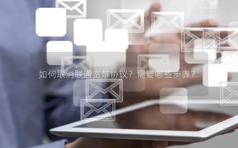 如何取消联通宽带协议？需要哪些步骤？