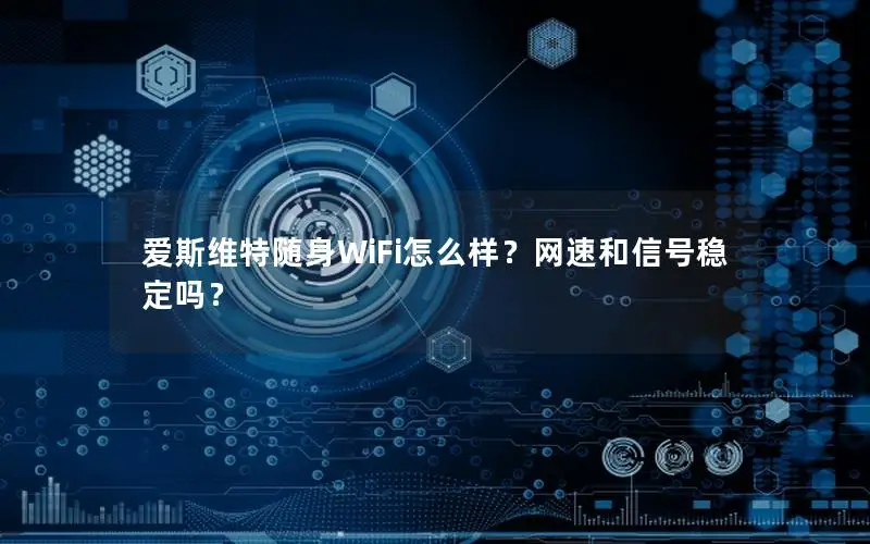 爱斯维特随身WiFi怎么样？网速和信号稳定吗？