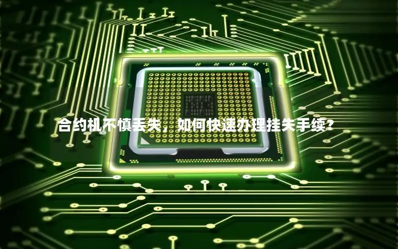 合约机不慎丢失，如何快速办理挂失手续？