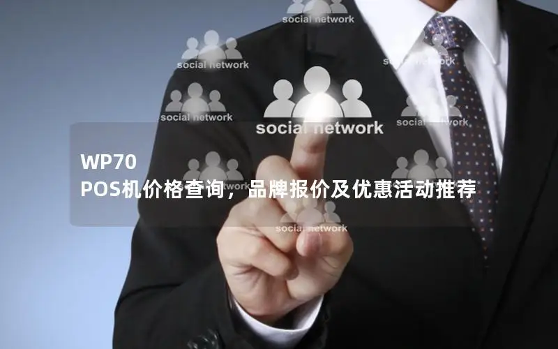 WP70 POS机价格查询，品牌报价及优惠活动推荐
