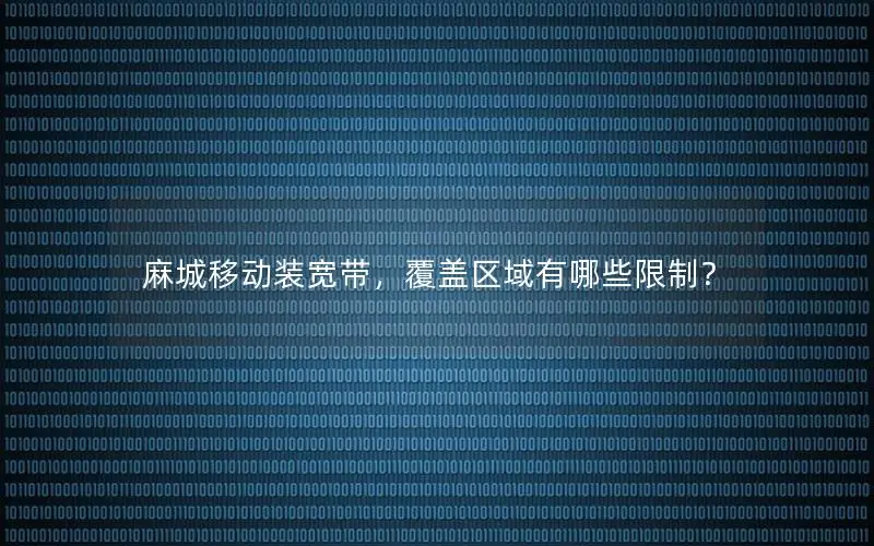 麻城移动装宽带，覆盖区域有哪些限制？