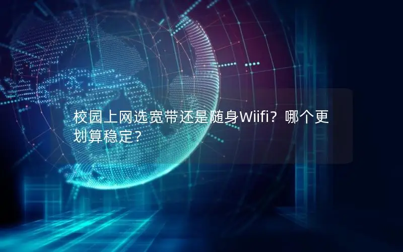 校园上网选宽带还是随身Wiifi？哪个更划算稳定？
