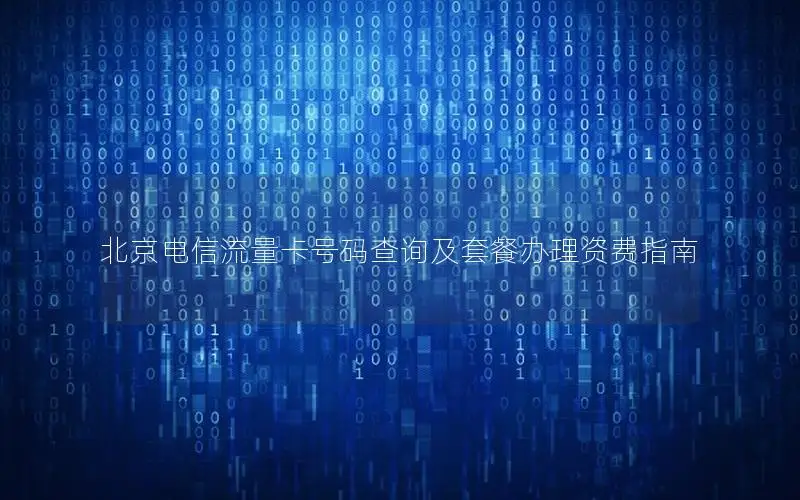 北京电信流量卡号码查询及套餐办理资费指南