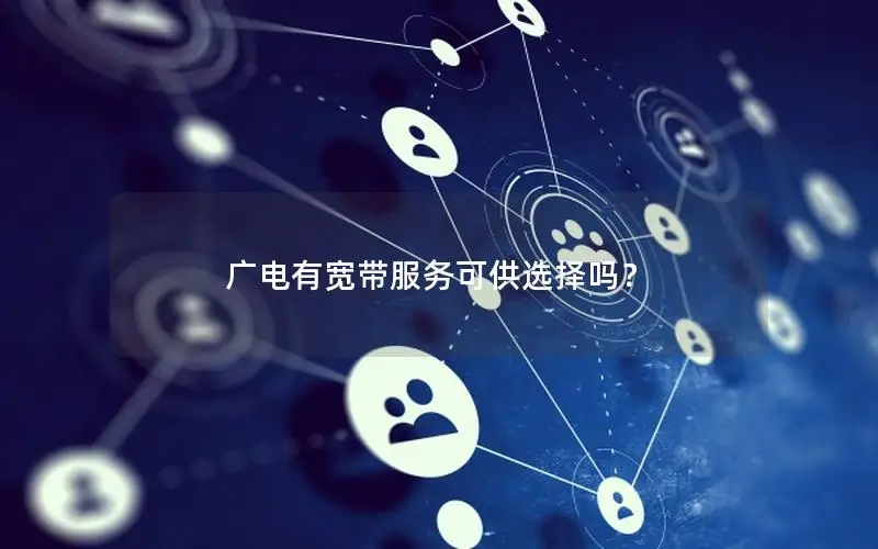 广电有宽带服务可供选择吗？