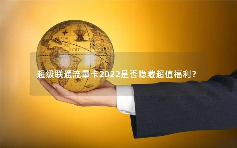 超级联通流量卡2022是否隐藏超值福利？
