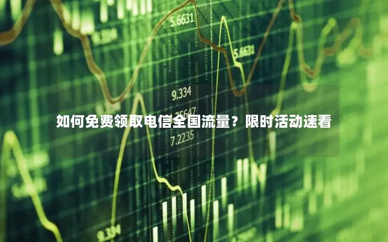如何免费领取电信全国流量？限时活动速看