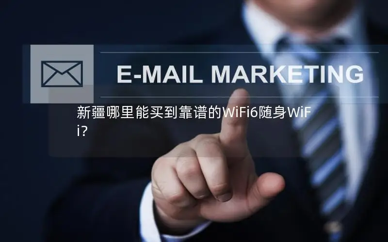 新疆哪里能买到靠谱的WiFi6随身WiFi？
