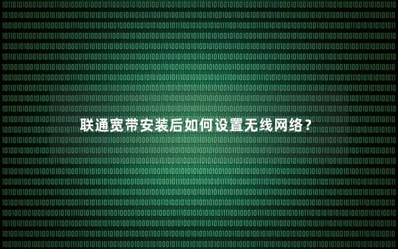 联通宽带安装后如何设置无线网络？
