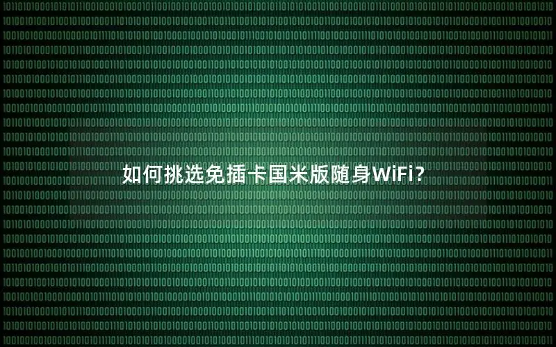 如何挑选免插卡国米版随身WiFi？