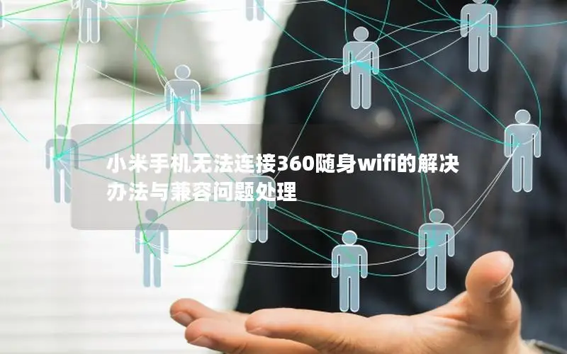 小米手机无法连接360随身wifi的解决办法与兼容问题处理